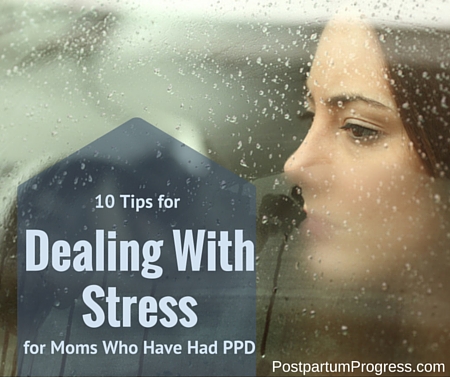 10 Tips for Dealing with Stress for Moms Who Have Had PPD -postpartumprogress.com 10 Tips for Dealing with Stress for Moms Who Have Had PPD -postpartumprogress.com