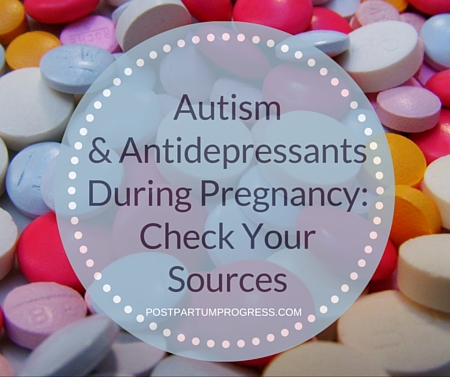 Autism and Antidepressants During Pregnancy- Check Your Sources -postpartumprogress.com