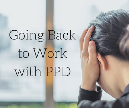 Going Back to Work with PPD Going Back to Work with PPD -postpartumprogress.com