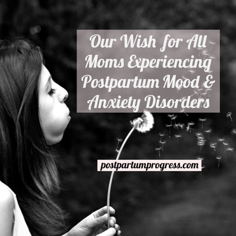 Our Wish for All Moms Experiencing Postpartum Mood and Anxiety Disorders -postpartumprogress.com Our Wish for All Moms Experiencing Postpartum Mood and Anxiety Disorders -postpartumprogress.com