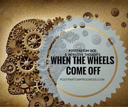 Postpartum OCD & Intrusive Thoughts: When the Wheels Come Off -postpartumprogress.com Postpartum OCD & Intrusive Thoughts: When the Wheels Come Off -postpartumprogress.com