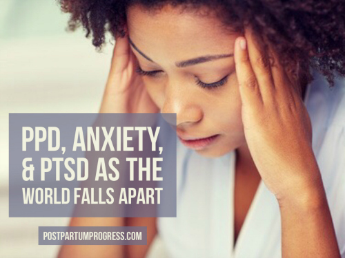 PPD, Anxiety, & PTSD as the World Falls Apart PPD, Anxiety, & PTSD as the World Falls Apart
