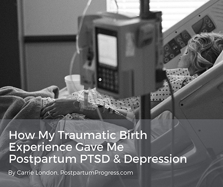 How My Traumatic Birth Experience Gave Me Postpartum PTSD & Depression How My Traumatic Birth Experience Gave Me Postpartum PTSD & Depression
