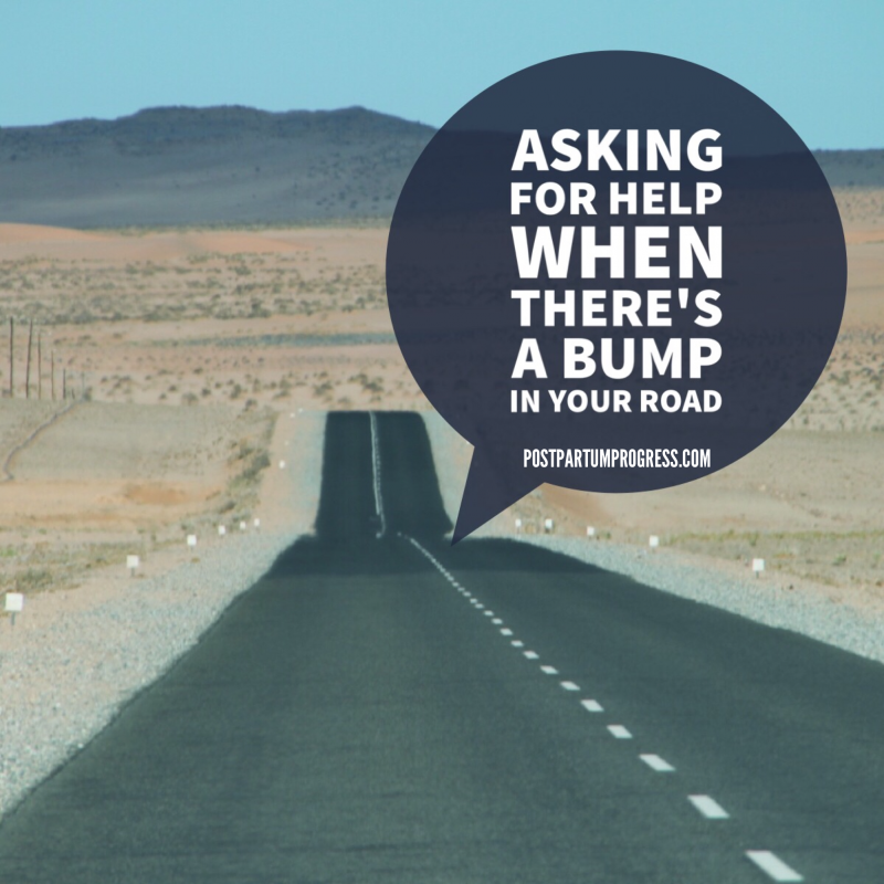 Asking for Help When There's a Bump in Your Road -postpartumprogress.com Asking for Help When There's a Bump in Your Road -postpartumprogress.com