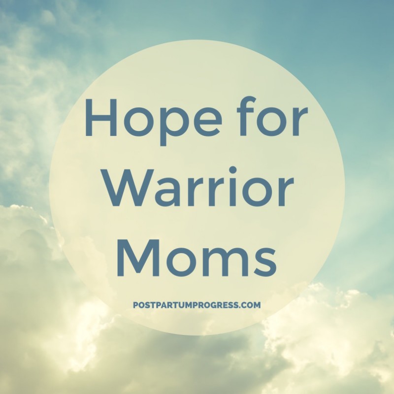 Hope for Warrior Moms -postpartumprogress.com Hope for Warrior Moms -postpartumprogress.com