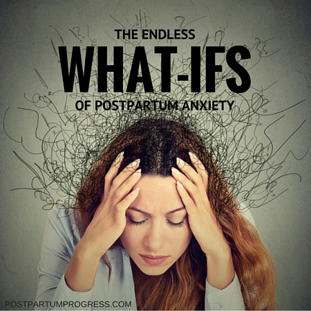 The Endless What-Ifs of Postpartum Anxiety -postpartumprogress.com The Endless What-Ifs of Postpartum Anxiety -postpartumprogress.com
