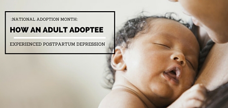 National Adoption Month: How an Adult Adoptee Experienced Postpartum Depression -postpartumprogress.com National Adoption Month: How an Adult Adoptee Experienced Postpartum Depression -postpartumprogress.com