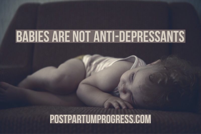 Babies Are Not Antidepressants -postpartumprogress.com Babies Are Not Antidepressants -postpartumprogress.com