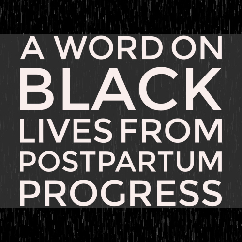 A Word on Black Lives from Postpartum Progress A Word on Black Lives from Postpartum Progress