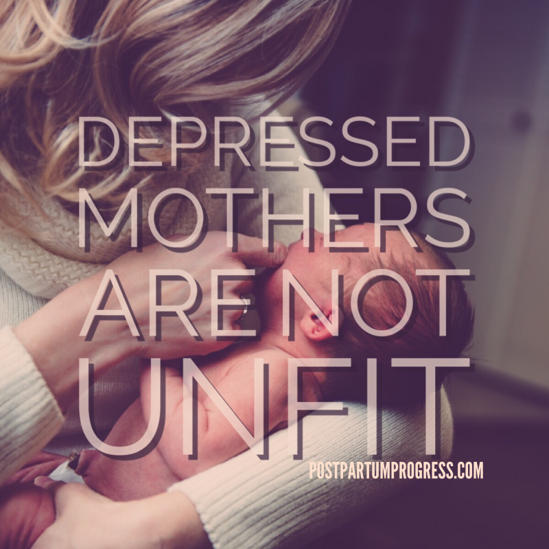 Depressed Mothers Are Not Unfit POSTPARTUM PROGRESS