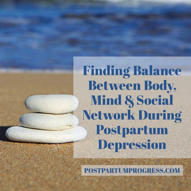 Finding Balance Between Body, Mind & Social Network During Postpartum Depression -postpartumprogress.com Finding Balance Between Body, Mind & Social Network During Postpartum Depression -postpartumprogress.com