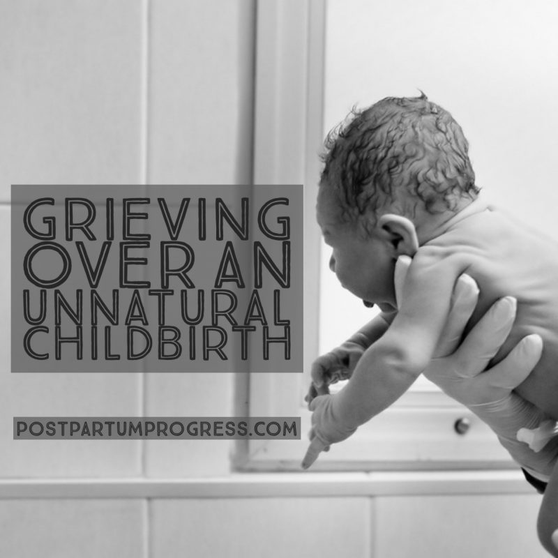 Grieving Over an Unnatural Childbirth -postpartumprogress.com Grieving Over an Unnatural Childbirth -postpartumprogress.com