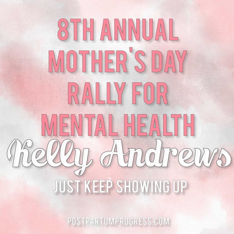 Kelly Andrews: Just Keep Showing Up | 8th Annual Mother's Day Rally for Mental Health -postpartumprogress.com Kelly Andrews: Just Keep Showing Up | 8th Annual Mother's Day Rally for Mental Health -postpartumprogress.com