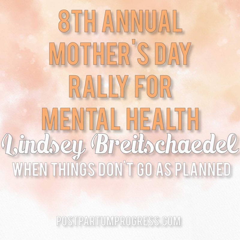 Lindsey Breitschaedel: When Things Don't Go As Planned | 8th Annual Mother's Day Rally for Mental Health -postpartumprogress.com Lindsey Breitschaedel: When Things Don't Go As Planned | 8th Annual Mother's Day Rally for Mental Health -postpartumprogress.com