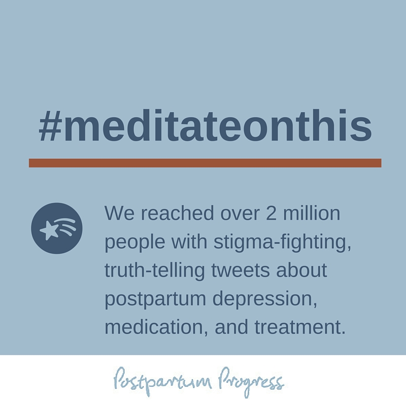 #meditateonthis We reached over 2 million people with stigma-fighting, truth-telling tweets about postpartum depression, medication, and treatment -postpartumprogress.com #meditateonthis We reached over 2 million people with stigma-fighting, truth-telling tweets about postpartum depression, medication, and treatment -postpartumprogress.com