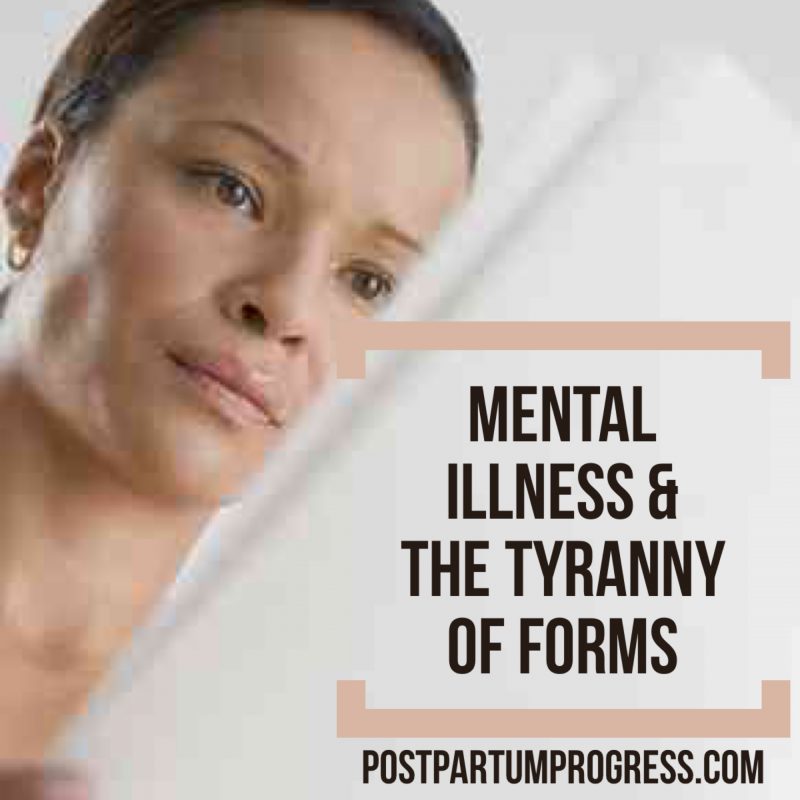 Mental Illness & the Tyranny of Forms -postpartumprogress.com Mental Illness & the Tyranny of Forms -postpartumprogress.com