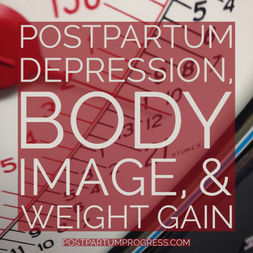 Postpartum Depression, Body Image, & Weight Gain Postpartum Depression, Body Image, & Weight Gain