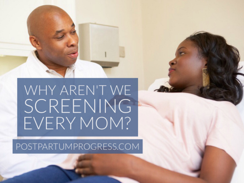 Why Aren't We Screening Every Mom for Postpartum Depression? Why Aren't We Screening Every Mom for Postpartum Depression?