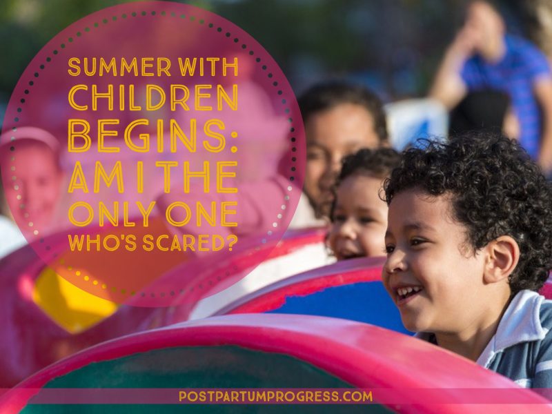 Summer with Kids Begins: Am I the Only One Whose Scared? -postpartumprogress.com Summer with Kids Begins: Am I the Only One Whose Scared? -postpartumprogress.com
