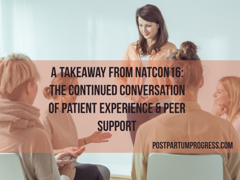 A Takeaway from NatCon16: The Continued Conversation of Patient Experience & Peer Support -postpartumprogress.com