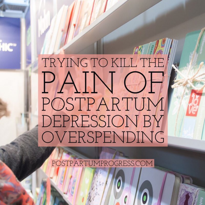 Trying to Kill the Pain of Postpartum Depression by Overspending -postpartumprogress.com Trying to Kill the Pain of Postpartum Depression by Overspending -postpartumprogress.com