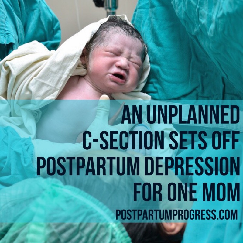 An Unplanned C-Section Sets Off Postpartum Depression for One Mom -postpatumprogress.com An Unplanned C-Section Sets Off Postpartum Depression for One Mom -postpatumprogress.com