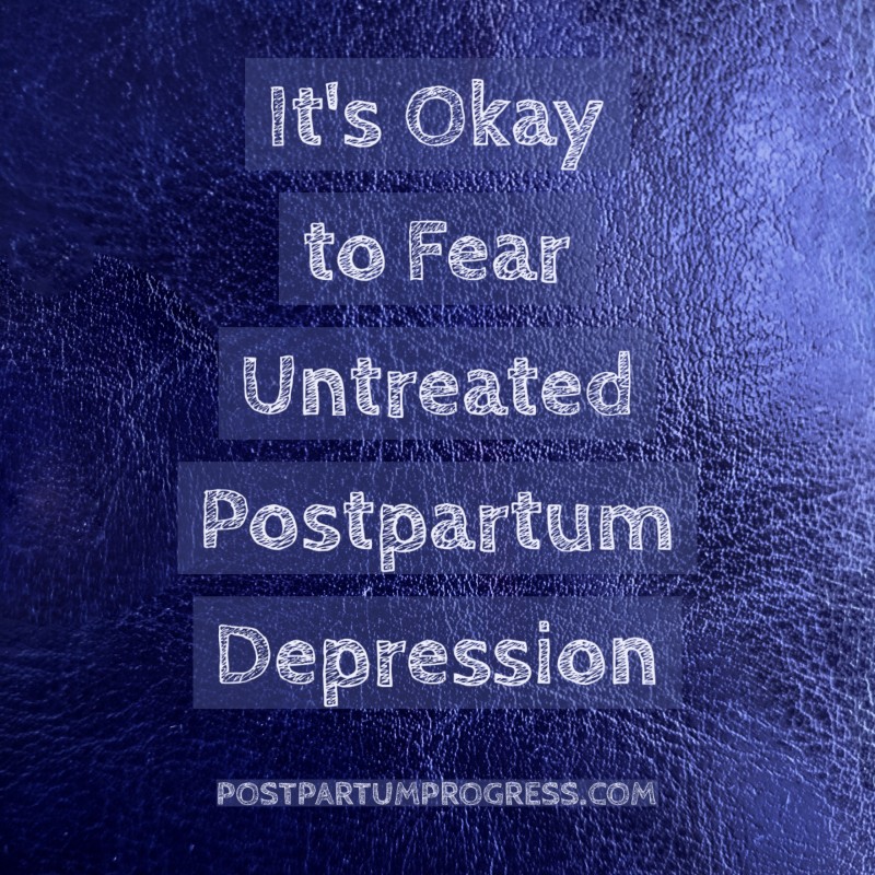 It's Okay to Fear Untreated Postpartum Depression -postpartumprogress.com It's Okay to Fear Untreated Postpartum Depression -postpartumprogress.com