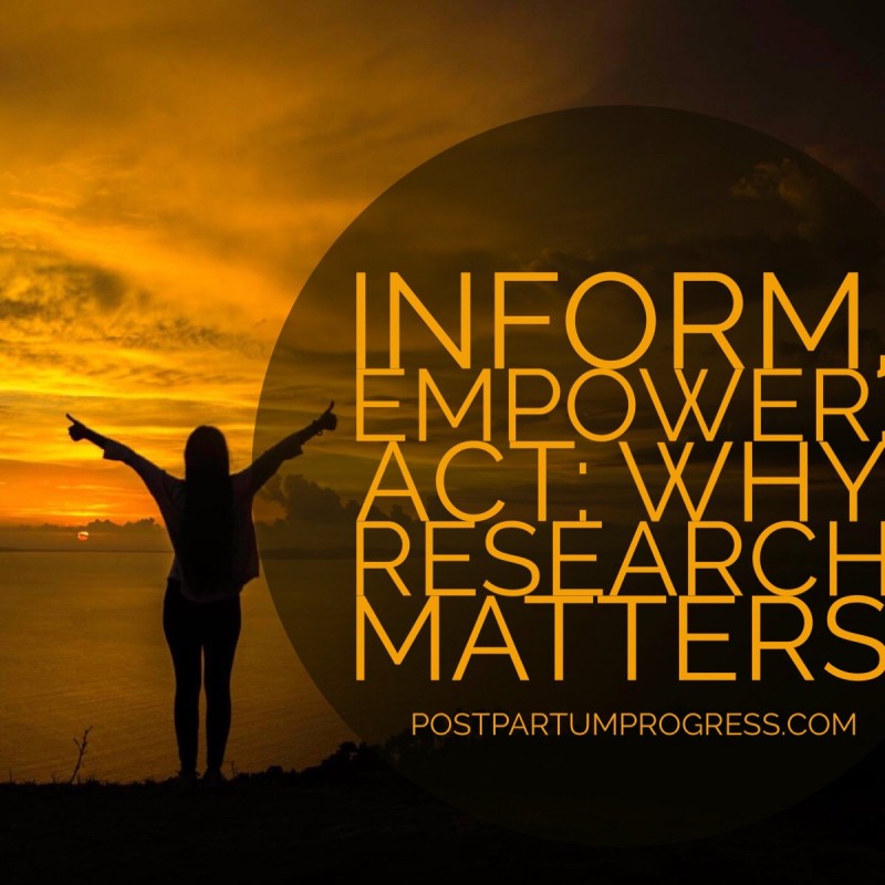 Inform, Empower, Act: Why Research Matters -postpartumprogress.com Inform, Empower, Act: Why Research Matters -postpartumprogress.com